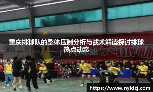 重庆排球队的整体压制分析与战术解读探讨排球热点动态